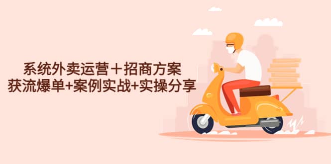 系统外卖运营＋招商方案，获流爆单+案例实战+实操分享-飞宇网创