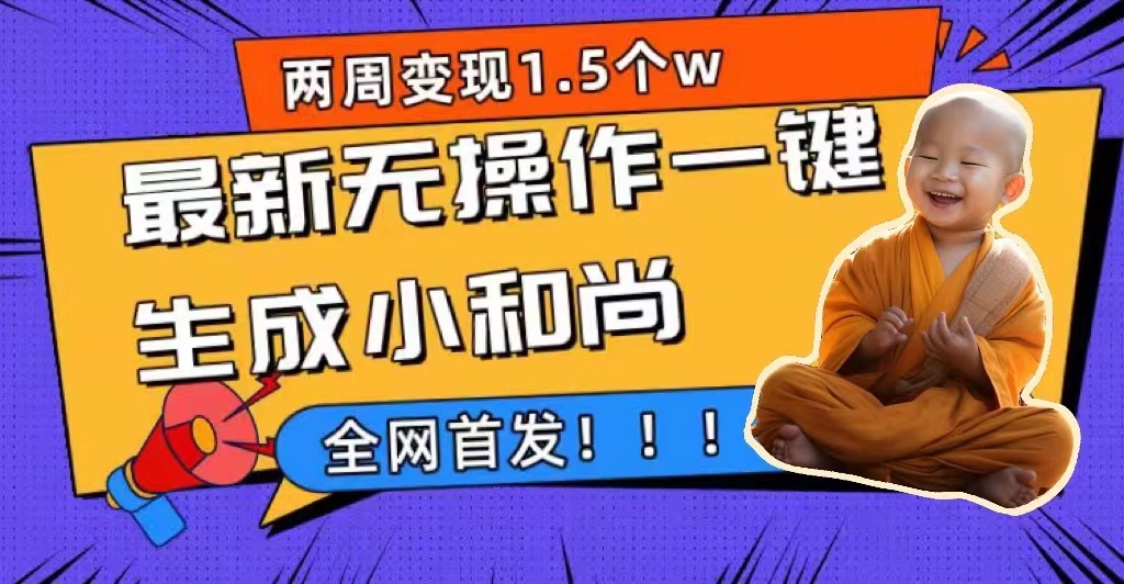 两周1.5W最新无操作一键生成小和尚玩法，升级版首发-飞宇网创
