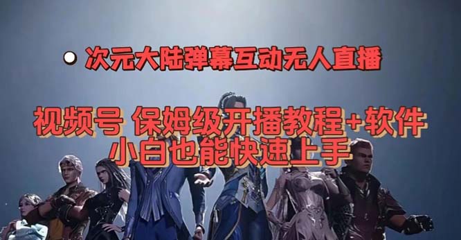 视频号次元大陆弹幕互动无人直播，视频号保姆级开播教程+软件，小白也能…-飞宇网创