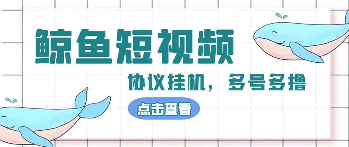 单号300+鲸鱼短视频协议挂机全网首发 多号无限做号独家项目打金(多号协议+教程)-飞宇网创