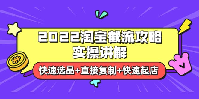 2022淘宝截流攻略实操讲解：快速选品+直接复制+快速起店-飞宇网创
