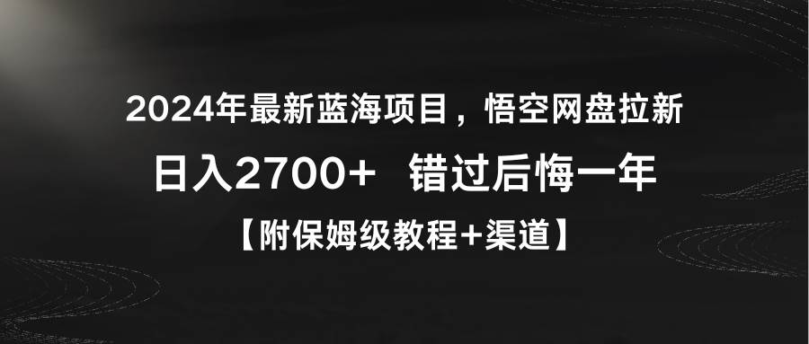 2024年最新蓝海项目，悟空网盘拉新，日入2700+错过后悔一年【附保姆级教…-飞宇网创