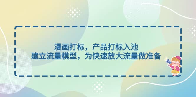 漫画打标，产品打标入池，建立流量模型，为快速放大流量做准备-飞宇网创
