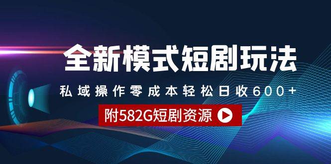 全新模式短剧玩法–私域操作零成本轻松日收600+（附582G短剧资源）-飞宇网创