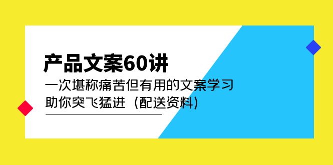 产品文案60讲：一次堪称痛苦但有用的文案学习 助你突飞猛进（配送资料）-飞宇网创