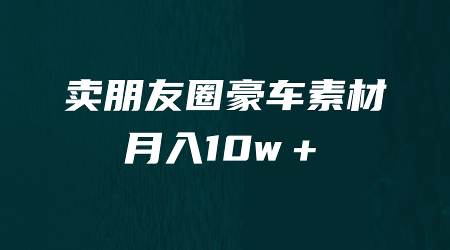 卖朋友圈素材，月入10w＋，小众暴利的赛道，谁做谁赚钱（教程+素材）-飞宇网创