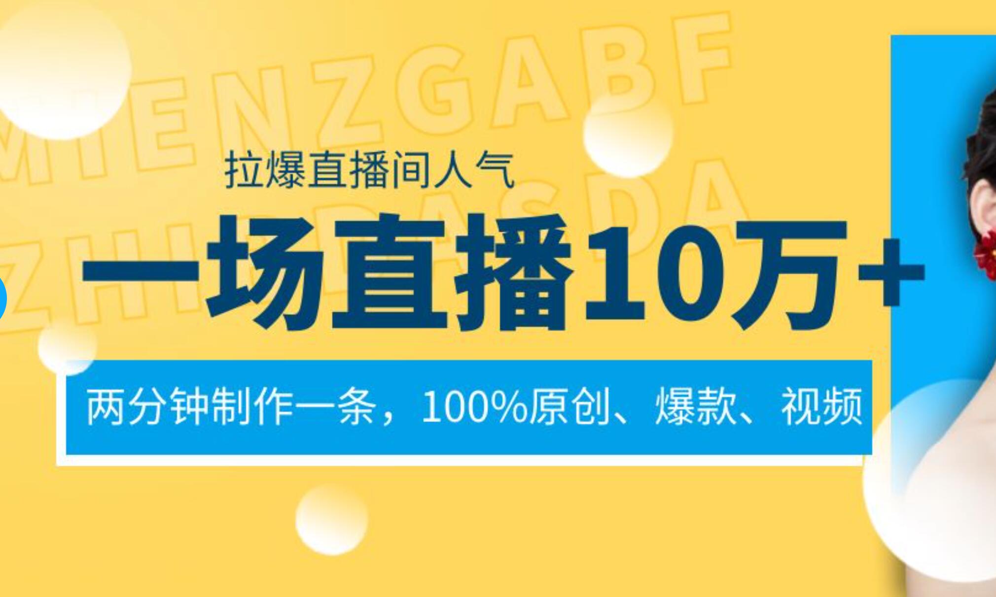 一场直播10万+，两分钟制作一条，100%原创、爆款、视频， 给视频号卖货直播间倒流，从而拉爆直播间人气-飞宇网创