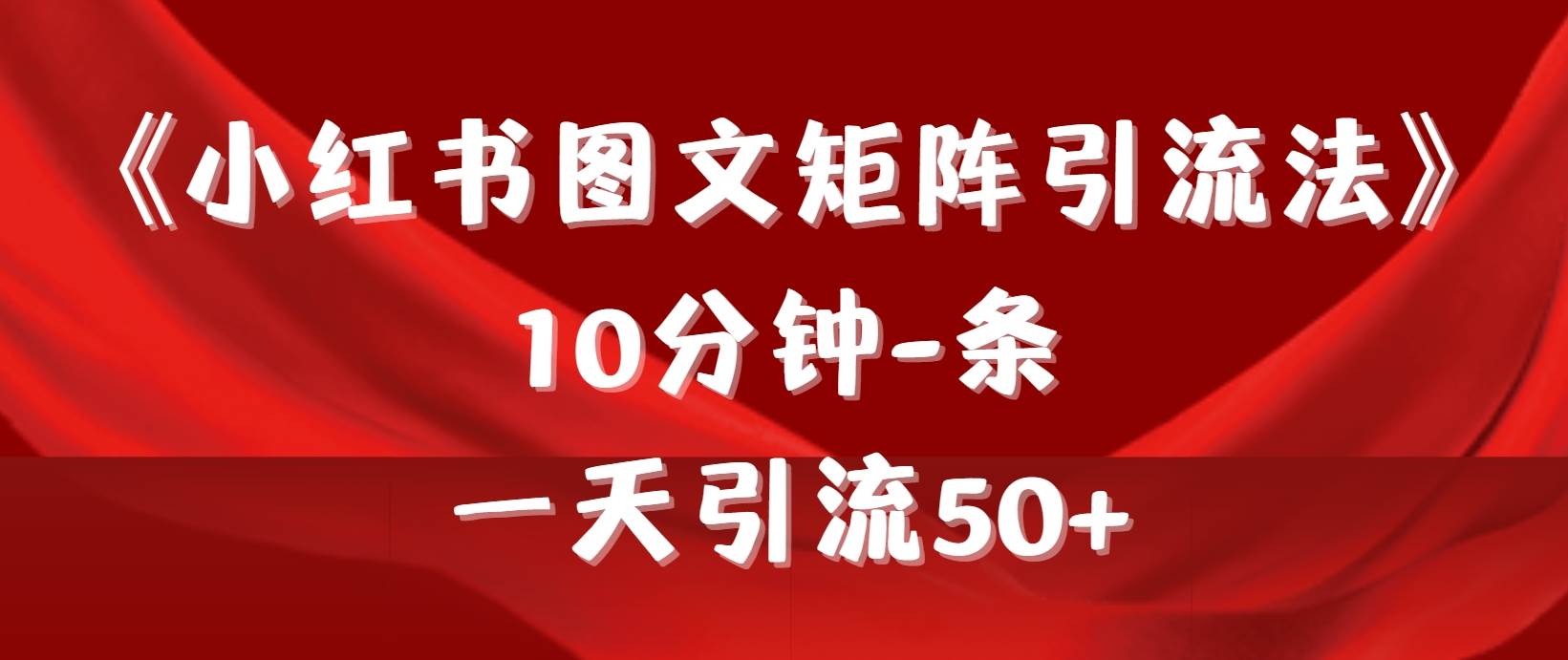 《小红书图文矩阵引流法》 10分钟-条 ，一天引流50+-飞宇网创