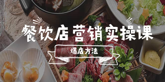 餐饮店营销实操课，省钱撬流量方法，爆店方法，小白能立刻上手的课-飞宇网创