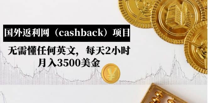 国外返利网（cashback）项目：无需懂任何英文，每天2小时，月入3500美元-飞宇网创