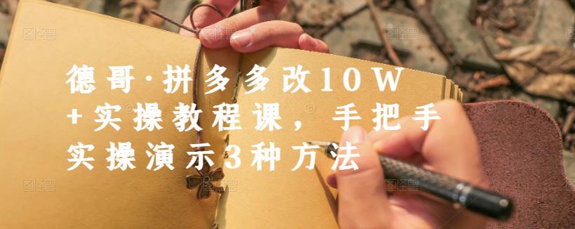 德哥·拼多多改10W+实操教程课，手把手实操演示3种方法-飞宇网创