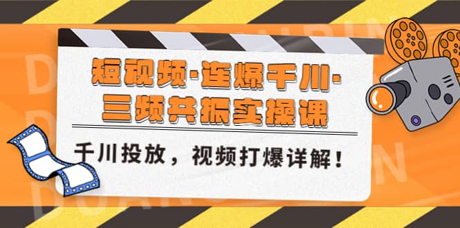 短视频·连爆千川·三频共振实操课，千川投放，视频打爆讲解-飞宇网创