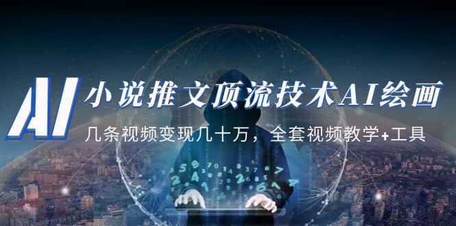 小说推文·顶流技术AI绘画教学：几条视频变现几十万，全套视频教学+工具-飞宇网创