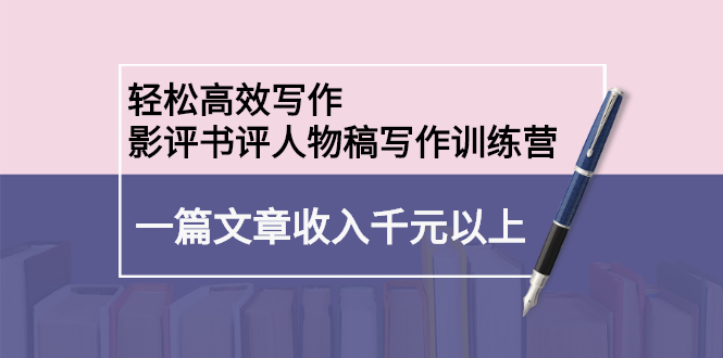轻松高效写作：影评书评人物稿写作训练营-飞宇网创