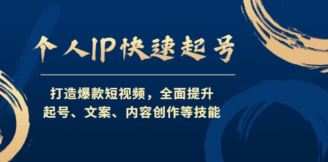 个人IP快速起号，打造爆款短视频，全面提升起号、文案、内容创作等技能-飞宇网创