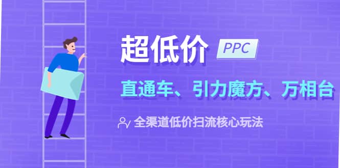2023超低价·ppc—“直通车、引力魔方、万相台”全渠道·低价扫流核心玩法-飞宇网创