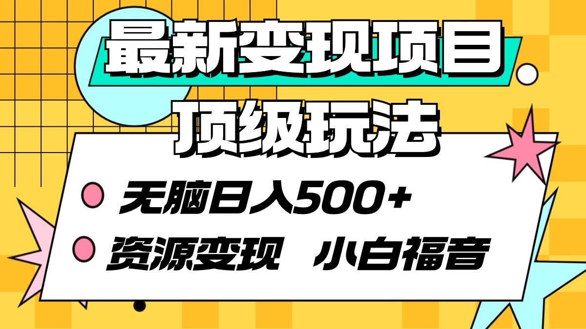 最新变现项目顶级玩法 无脑日入500+ 资源变现 小白福音-飞宇网创
