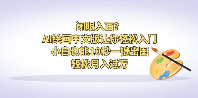 闭眼入画？AI绘画中文版让你轻松入门！小白也能10秒一键出图，轻松月入过万-飞宇网创