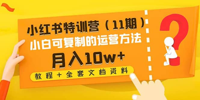 小红书特训营（11期）小白可复制的运营方法（教程+全套文档资料)-飞宇网创