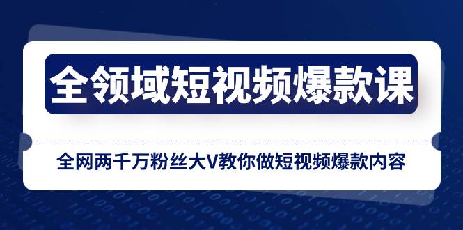 全领域 短视频爆款课，全网两千万粉丝大V教你做短视频爆款内容-飞宇网创
