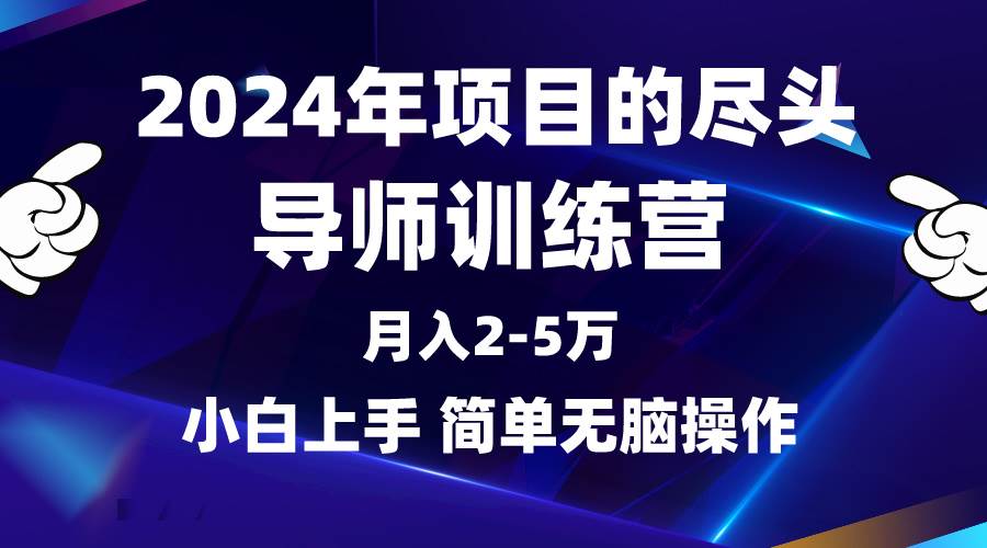 2024年做项目的尽头是导师训练营，互联网最牛逼的项目没有之一，月入3-5…-飞宇网创