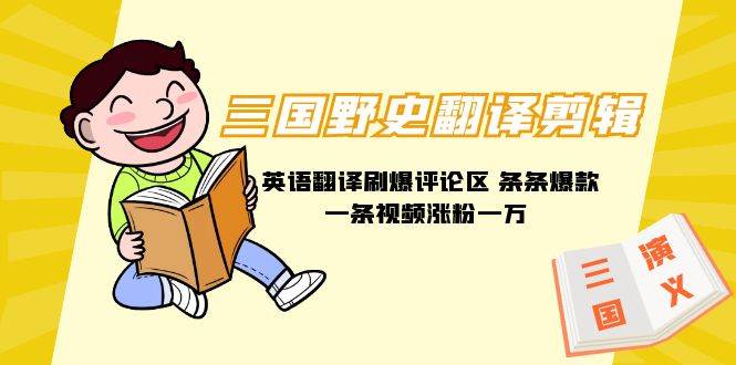 三国野史翻译剪辑 英语翻译刷爆评论区 条条爆款一条视频涨粉1w+附888G素材-飞宇网创