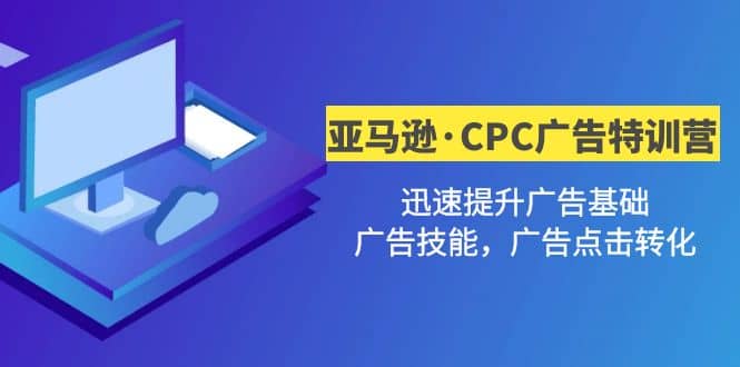 亚马逊·CPC广告·2期特训营，迅速提升广告基础，广告技能，广告点击转化-飞宇网创