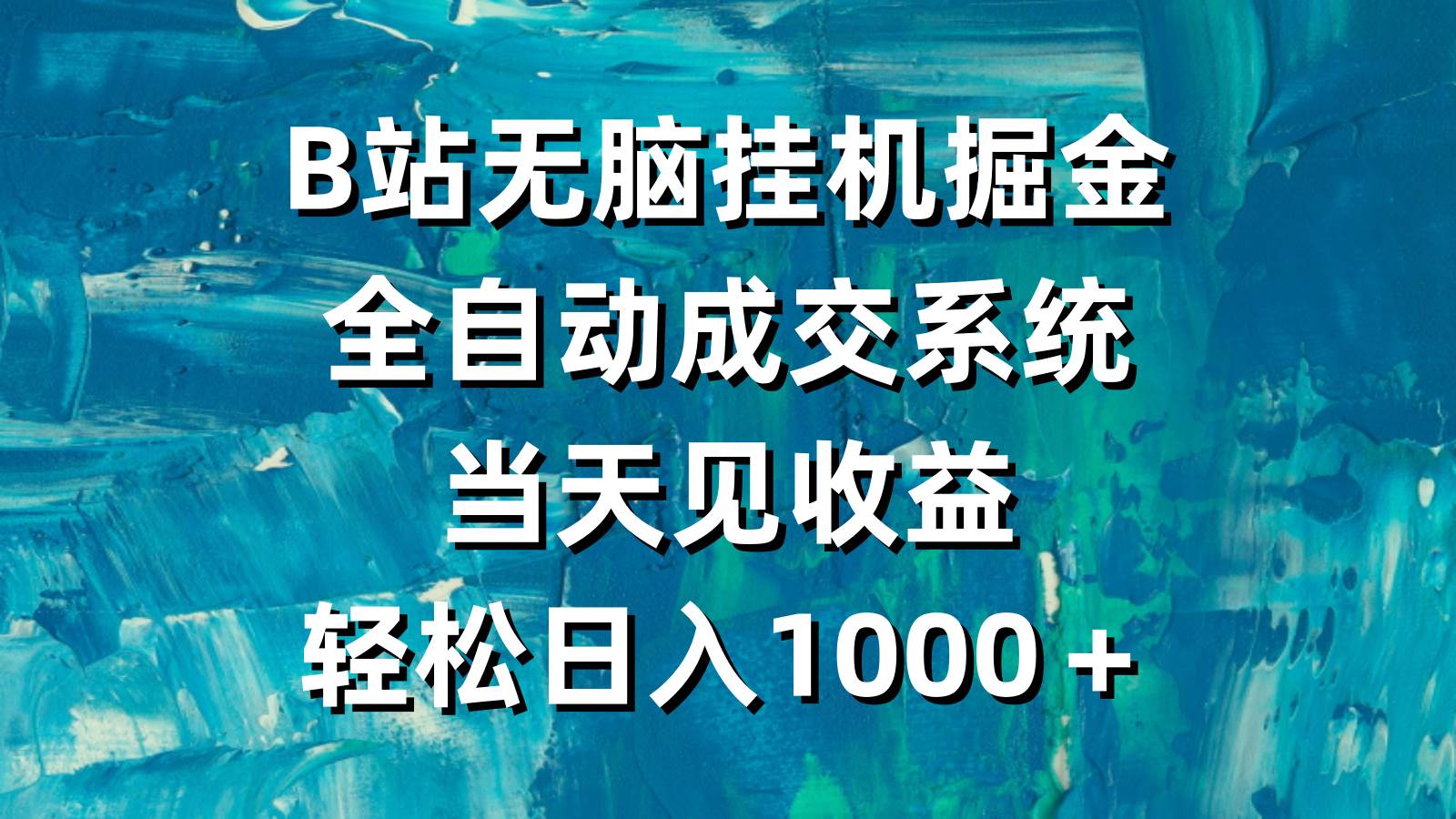 B站无脑挂机掘金，全自动成交系统，当天见收益，轻松日入1000＋-飞宇网创