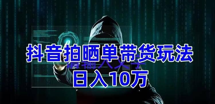 抖音拍晒单带货玩法分享 项目整体流程简单 有团队实测【教程+素材】-飞宇网创