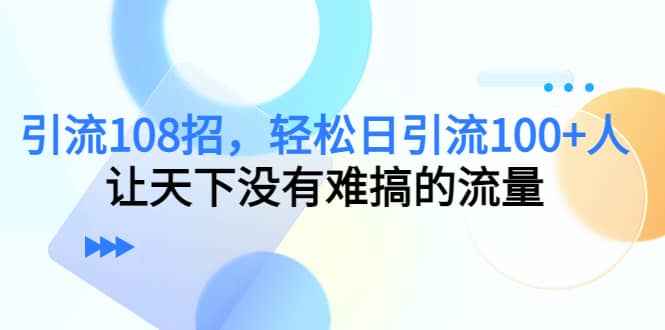 Y.L108招，轻松日Y.L100+人，让天下没有难搞的流量-飞宇网创