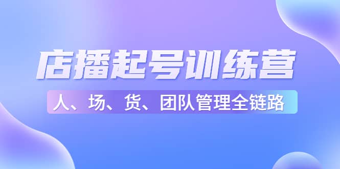 店播起号训练营：帮助更多直播新人快速开启和度过起号阶段（16节）-飞宇网创