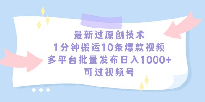 最新过原创技术，1分钟搬运10条爆款视频，多平台批量发布日入1000+，可…-飞宇网创