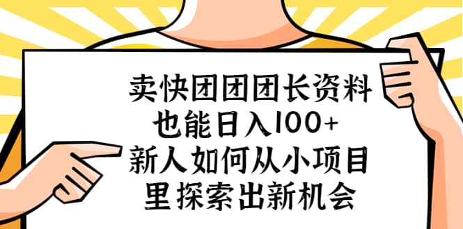 卖快团团团长资料也能日入100+ 新人如何从小项目里探索出新机会-飞宇网创