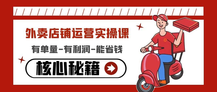 外卖店铺运营实操课：有单量-有利润-能省钱，核心秘籍无保留分享-飞宇网创