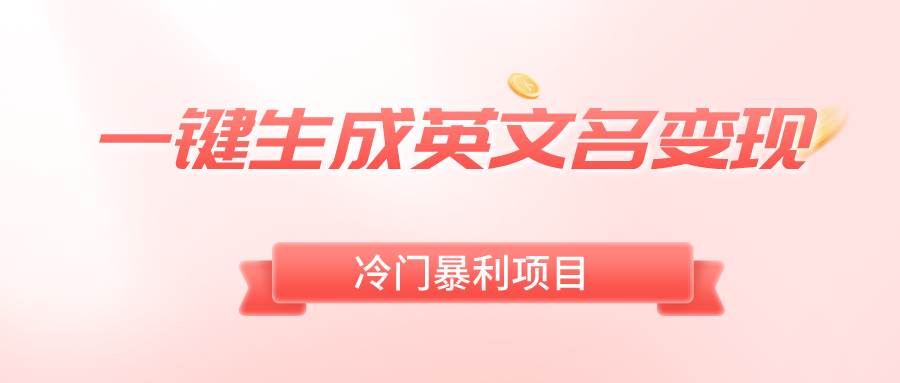 一键生成英文名变现，冷门暴利无门槛，轻松日赚500+-飞宇网创