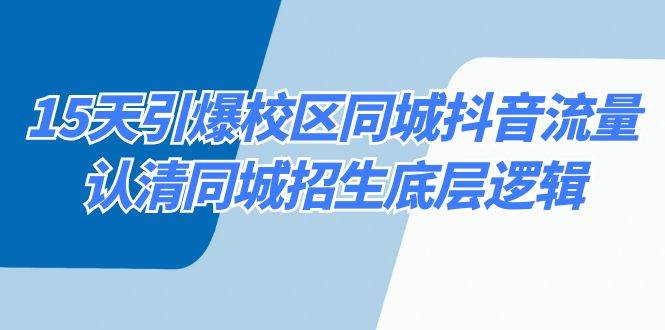 15天引爆校区 同城抖音流量，认清同城招生底层逻辑-飞宇网创