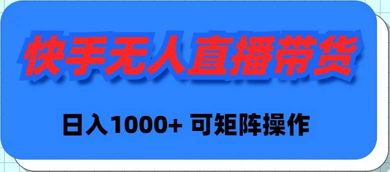 快手无人直播带货，新手日入1000+ 可矩阵操作-飞宇网创