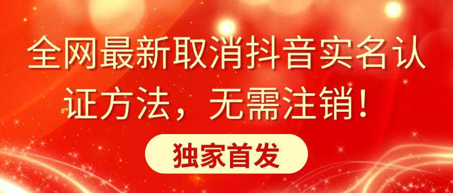 全网最新取消抖音实名认证方法，无需注销，独家首发-飞宇网创