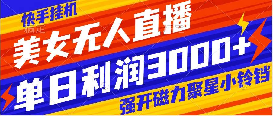 快手挂机，美女无人直播，强开磁力聚星小铃铛，日入3000+-飞宇网创