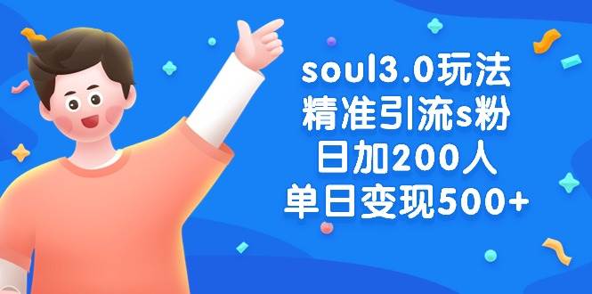 soul3.0玩法精准引流s粉，日加200人单日变现500+-飞宇网创