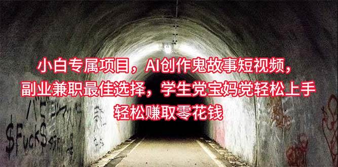 小白专属，AI创作灵异故事短视频，副业兼职最佳选择，学生党宝妈党轻松…-飞宇网创