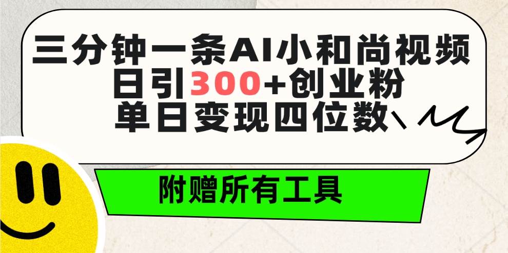 三分钟一条AI小和尚视频 ，日引300+创业粉。单日变现四位数 ，附赠全套工具-飞宇网创
