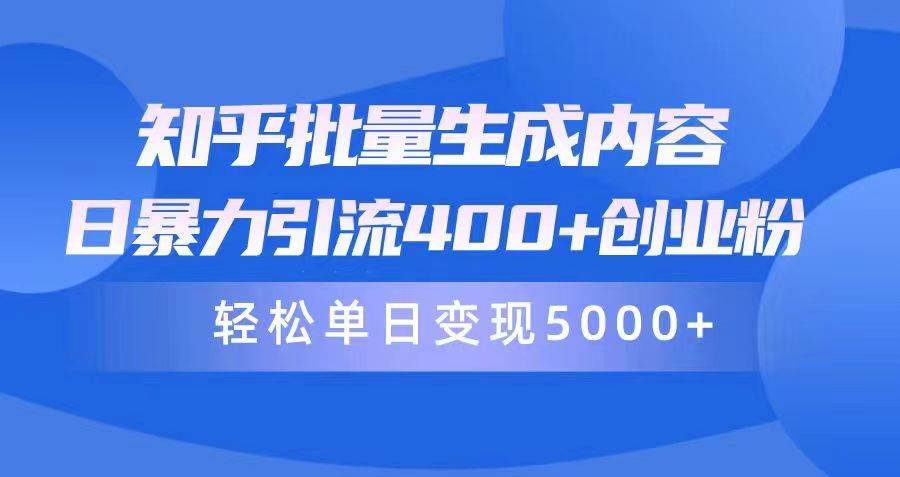 知乎批量生成内容，日暴力引流400+创业粉，轻松单日变现5000+-飞宇网创