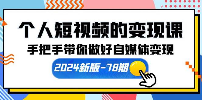 个人短视频的变现课【2024新版-78期】手把手带你做好自媒体变现（61节课）-飞宇网创
