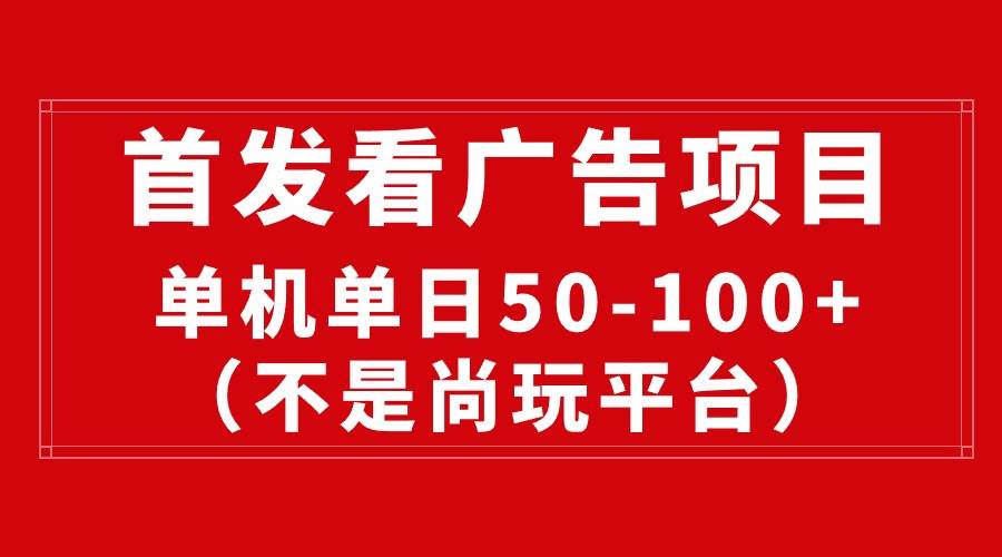 最新看广告平台（不是尚玩），单机一天稳定收益50-100+-飞宇网创