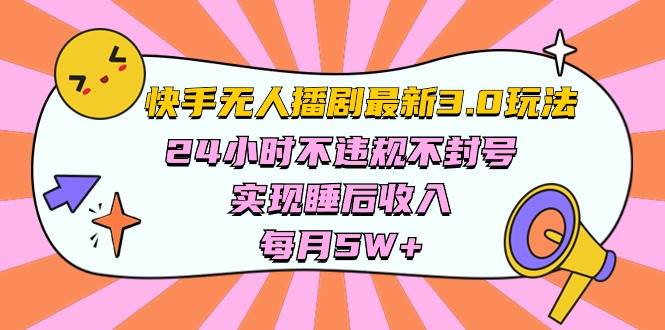 快手 最新无人播剧3.0玩法，24小时不违规不封号，实现睡后收入，每…-飞宇网创