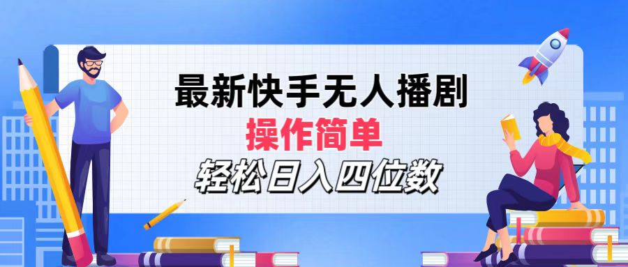 2024年搞钱项目，操作简单，轻松日入四位数，最新快手无人播剧-飞宇网创