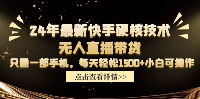 24年最新快手硬核技术无人直播带货，只需一部手机 每天轻松1500+小白可操作-飞宇网创
