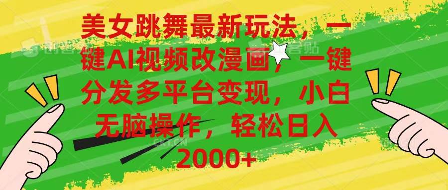 美女跳舞最新玩法，AI一键改漫画，一键分发多平台变现，小白无脑操作，…-飞宇网创