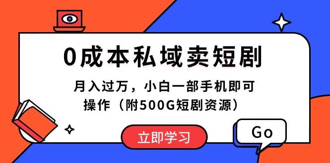 0成本私域卖短剧，月入过万，小白一部手机即可操作（附500G短剧资源）-飞宇网创